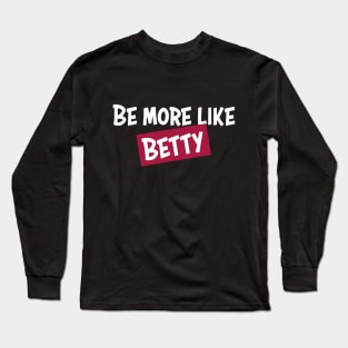 Funny Quote - Gift - Be more like Betty Long Sleeve T-Shirt